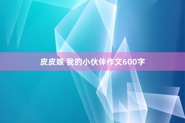 皮皮娘 我的小伙伴作文600字